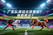 广东队将迎战北京首钢，谁能胜出？
