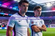 英格兰惜败告终，梦碎欧国联之路