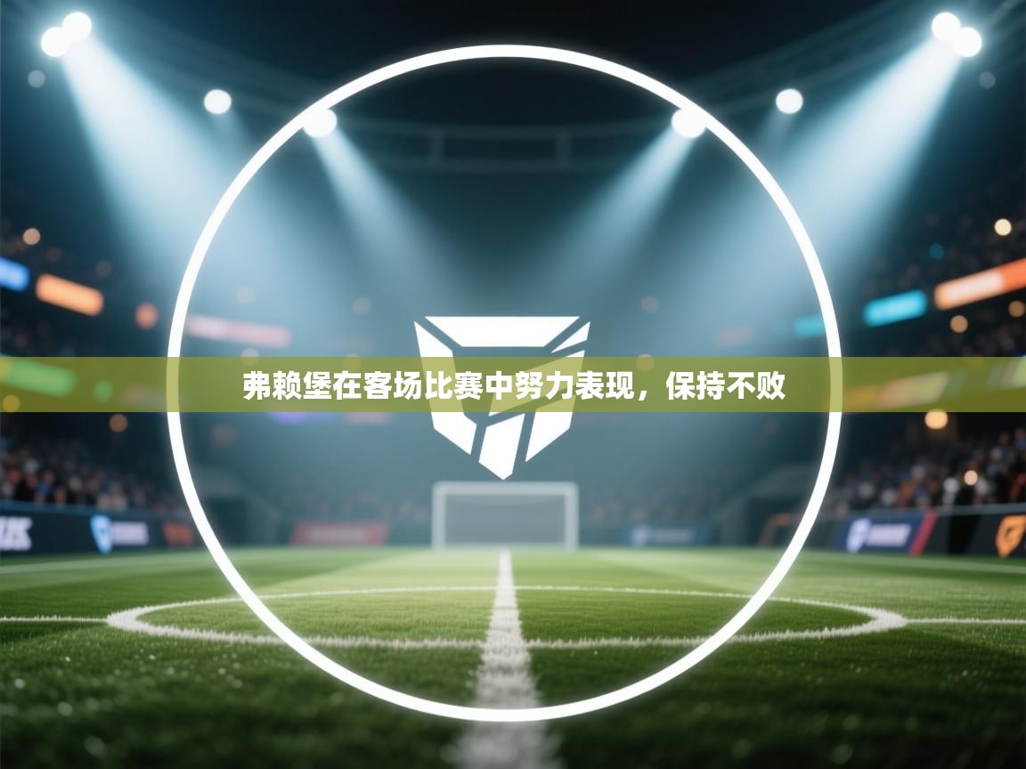 弗赖堡在客场比赛中努力表现，保持不败  第1张