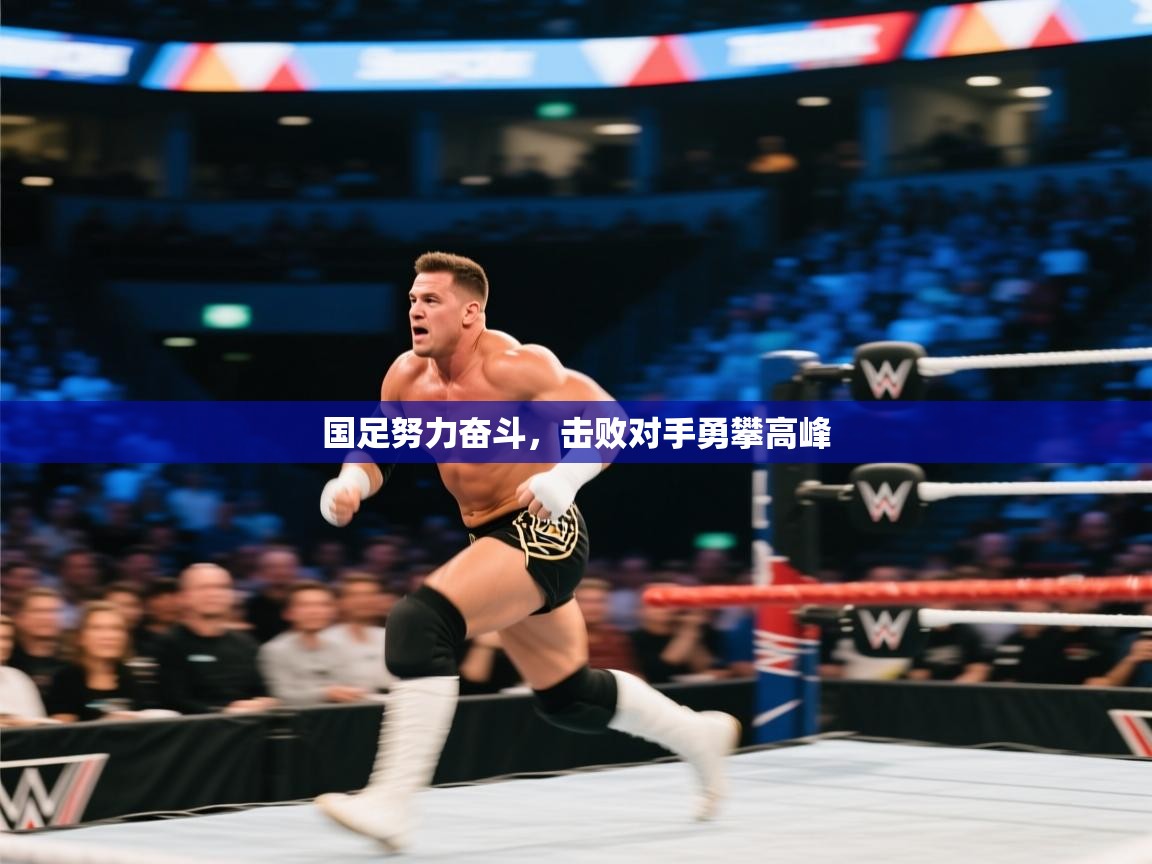 国足努力奋斗,击败对手勇攀高峰 第2张