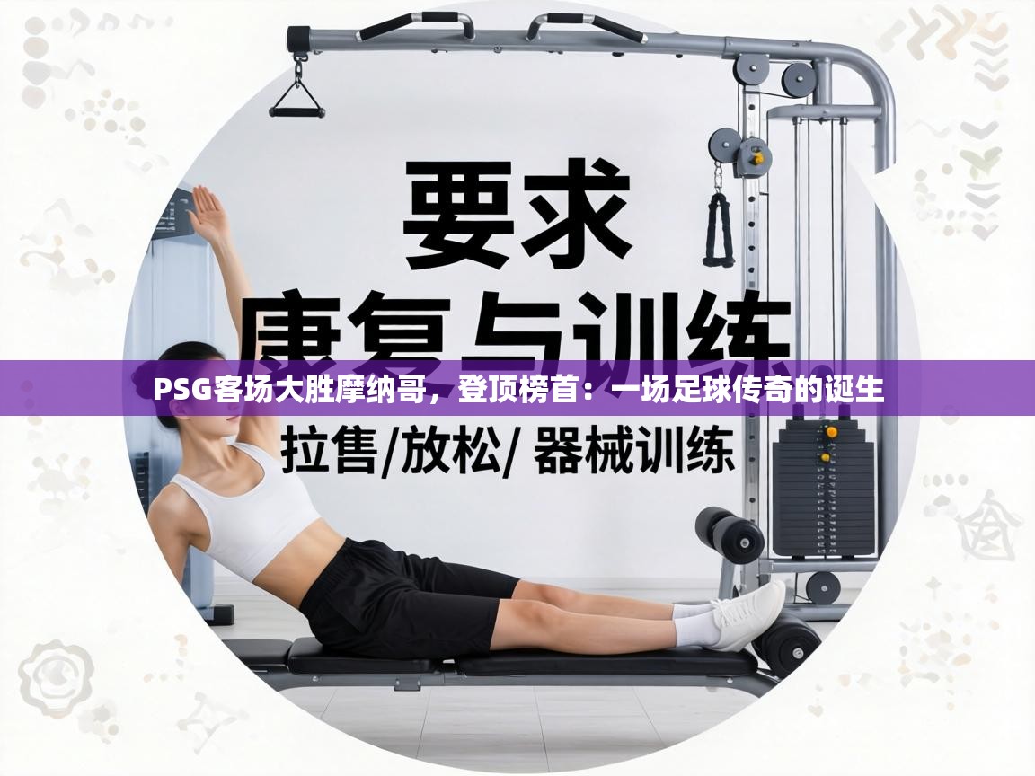 PSG客场大胜摩纳哥,登顶榜首:一场足球传奇的诞生 第1张